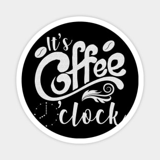 It's Coffee o'clock Funny Coffee Happiness Magnet